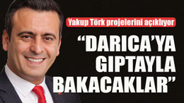 “Darıca’ya gıptayla bakacaklar”