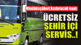Minibüsçüleri kızdıracak vaat; Ücretsiz şehir içi servis..!