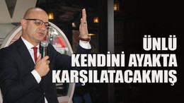 Ünlü kendini ayakta karşılatacakmış