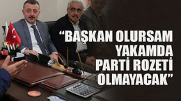 Başkan olursam yakamda parti rozeti olmayacak