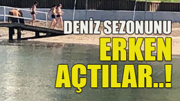 Deniz sezonunu erken açtılar..!
