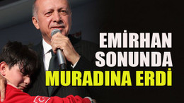 Emirhan sonunda muradına erdi