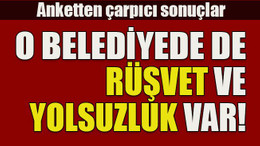 Anketten çarpıcı sonuçlar... O belediyede de rüşvet ve yolsuzluk var!