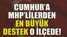 Cumhur’a MHP’lilerden en büyük destek o ilçede!