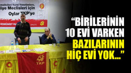 Tozkoparan: Birilerinin 10 evi varken bazılarının hiç evi yok…