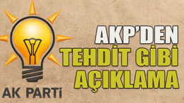 AKP’den tehdit gibi açıklama!