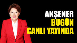 Akşener, bu akşam canlı yayında