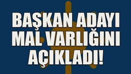 Başkan adayı mal varlığını açıkladı!