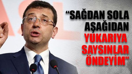 İmamoğlu: “Sağdan sola, aşağıdan yukarıya saysınlar öndeyim”