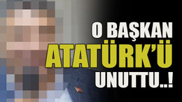 O başkan Atatürk’ü unuttu..!