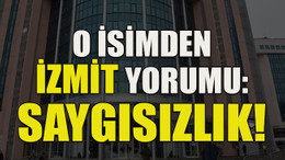 O isimden İzmit yorumu: Saygısızlık!
