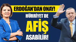 Erdoğan’dan onay! Hürriyet de afiş asabilir!