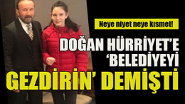 Neye niyet neye kısmet! Doğan Hürriyet’e belediyeyi gezdirin demişti