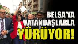 Belsa’ya vatandaşlarla yürüyor!