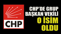 CHP’de grup başkan vekili o isim oldu