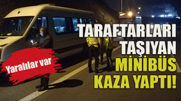 Taraftarları taşıyan minibüs kaza yaptı!