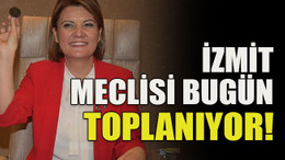 İzmit meclisi bugün toplanıyor!