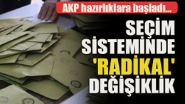AKP hazırlıklara başladı... Seçim sisteminde 'radikal' değişiklik