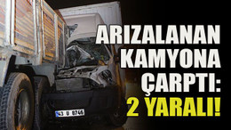 Arızalanan kamyona çarptı: 2 yaralı!