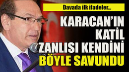 Davada ilk ifadeler… Karacan’ın katil zanlısı kendini böyle savundu