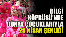 Bilgi Köprüsü’nde dünya çocuklarıyla 23 Nisan şenliği