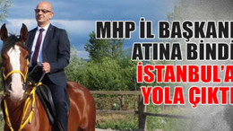 MHP İl Başkanı atına bindi İstanbul’a yola çıktı