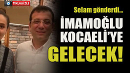 Selam gönderdi… İmamoğlu Kocaeli’ye gelecek!