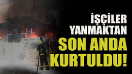 İşçiler yanmaktan son anda kurtuldu!