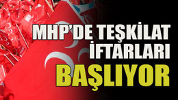 MHP’de teşkilat iftarları başlıyor