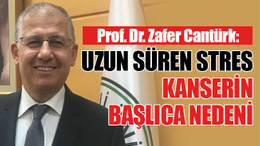 Prof. Dr. Zafer Cantürk: Uzun süren stres kanserin başlıca nedeni