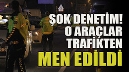 Şok denetim! O araçlar trafikten men edildi