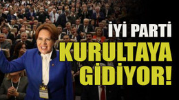 İYİ Parti kurultaya gidiyor!