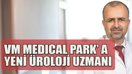 VM Medıcal Park’ a yeni üroloji uzmanı