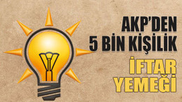 AKP’den 5 bin kişilik dev iftar