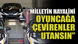 “Milletin hayalini oyuncağa çevirenler utansın”