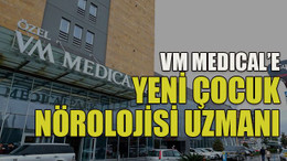 VM Medical’e yeni çocuk nörolojisi uzmanı