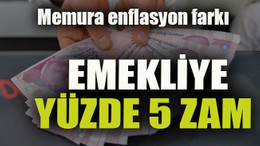 Memura enflasyon farkı Emekliye yüzde 5 zam