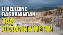 O belediye başkanından taş ocağına veto!