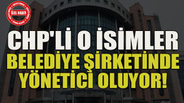 CHP'li o isimler belediye şirketinde yönetici oluyor!