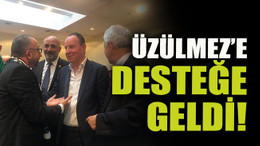 Üzülmez’e desteğe geldi