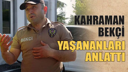 Kahraman bekçi o anları anlattı