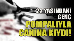 22 yaşındaki genç pompalıyla canına kıydı!