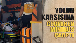 Yolun karşısına geçerken minibüs çarptı