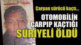 Çarpan sürücü kaçtı… Otomobilin çarpıp kaçtığı Suriyeli öldü