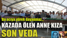 Kazada ölen anne kıza son veda... Bu acıya yürek dayanmaz…