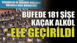 Büfede 181 şişe kaçak alkol ele geçirildi