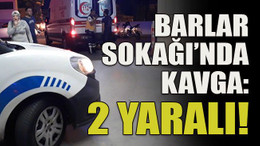 Barlar Sokağı’nda kavga: 2 yaralı!