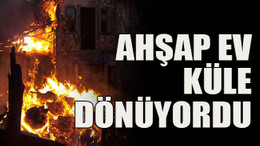 Ahşap ev küle dönüyordu