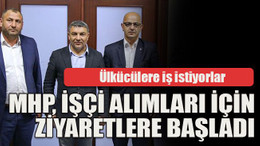 Ülkücülere iş istiyorlar MHP, işçi alımları için ziyaretlere başladı