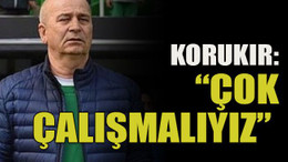 Korukır: “Çok çalışmalıyız”